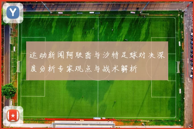 运动新闻阿联酋与沙特足球对决深度分析专家观点与战术解析